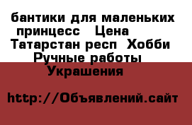 бантики для маленьких принцесс › Цена ­ 450 - Татарстан респ. Хобби. Ручные работы » Украшения   